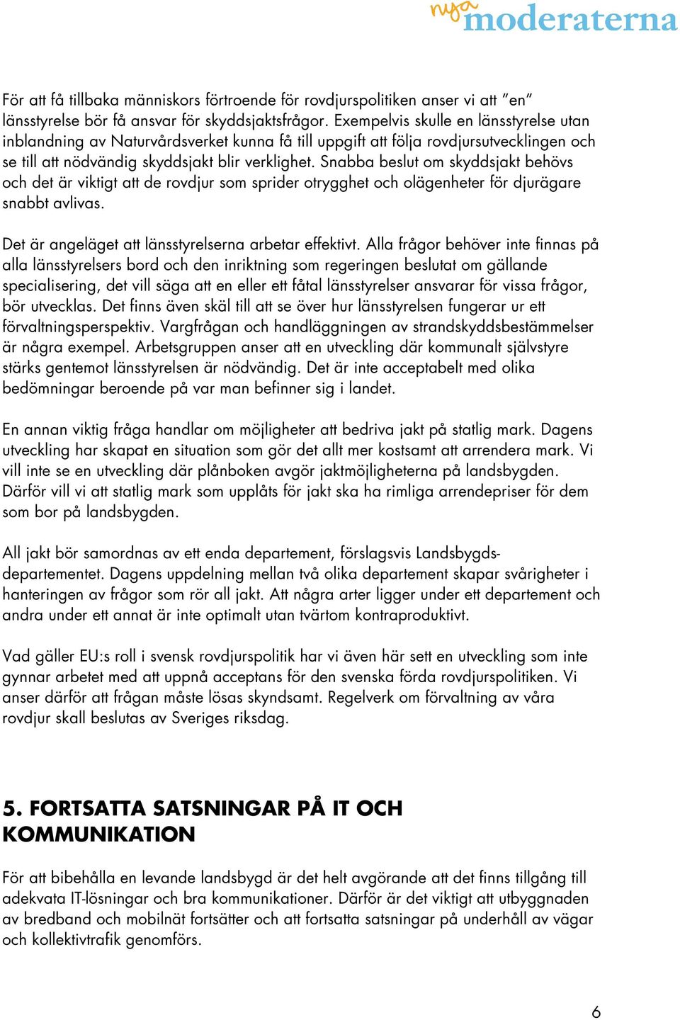 Snabba beslut om skyddsjakt behövs och det är viktigt att de rovdjur som sprider otrygghet och olägenheter för djurägare snabbt avlivas. Det är angeläget att länsstyrelserna arbetar effektivt.