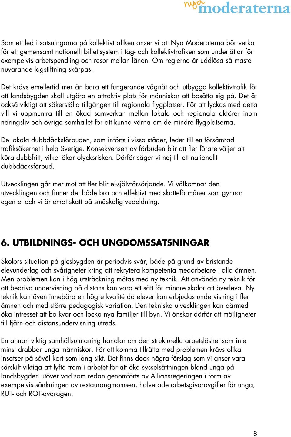 Det krävs emellertid mer än bara ett fungerande vägnät och utbyggd kollektivtrafik för att landsbygden skall utgöra en attraktiv plats för människor att bosätta sig på.