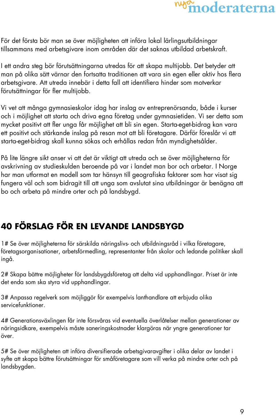 Att utreda innebär i detta fall att identifiera hinder som motverkar förutsättningar för fler multijobb.