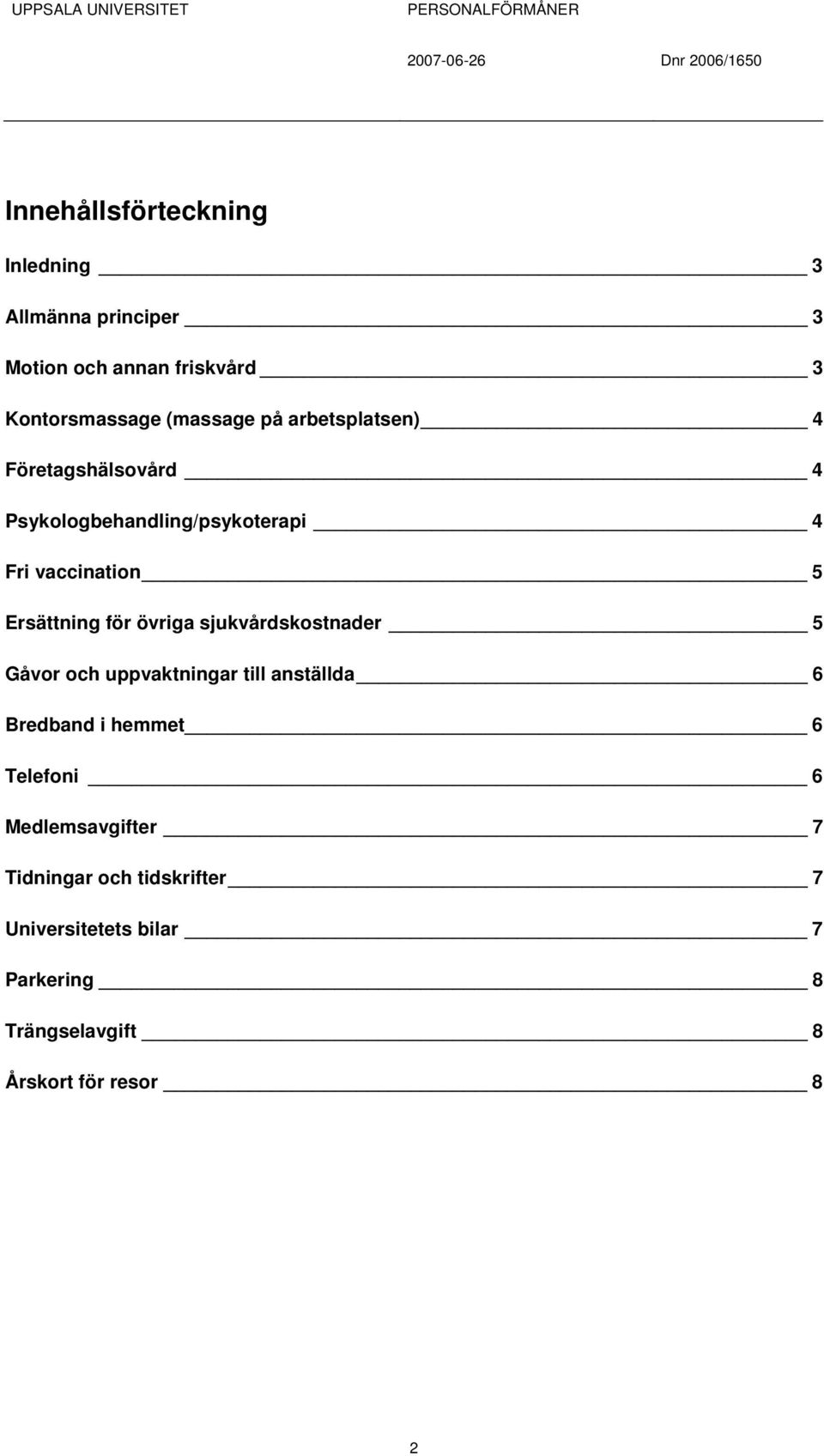 övriga sjukvårdskostnader 5 Gåvor och uppvaktningar till anställda 6 Bredband i hemmet 6 Telefoni 6