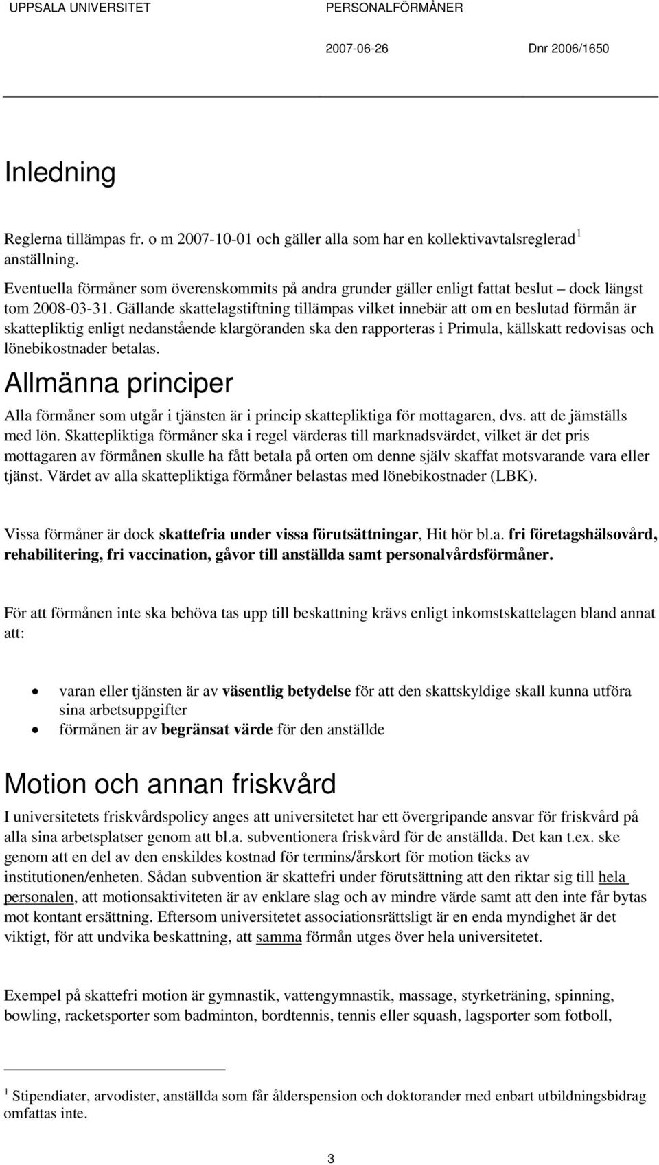 Gällande skattelagstiftning tillämpas vilket innebär att om en beslutad förmån är skattepliktig enligt nedanstående klargöranden ska den rapporteras i Primula, källskatt redovisas och lönebikostnader