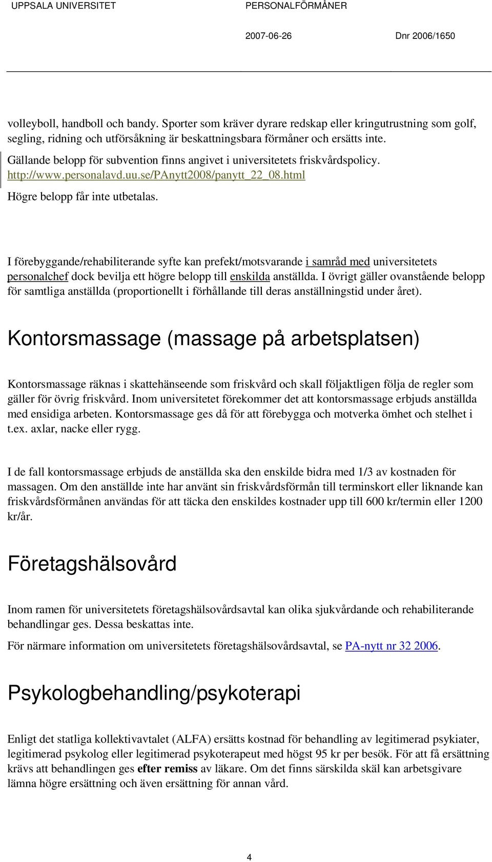 I förebyggande/rehabiliterande syfte kan prefekt/motsvarande i samråd med universitetets personalchef dock bevilja ett högre belopp till enskilda anställda.