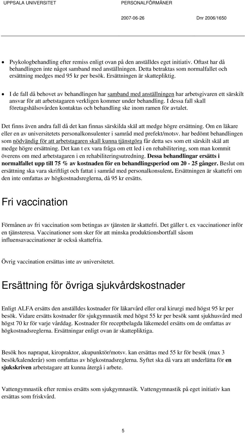 I de fall då behovet av behandlingen har samband med anställningen har arbetsgivaren ett särskilt ansvar för att arbetstagaren verkligen kommer under behandling.