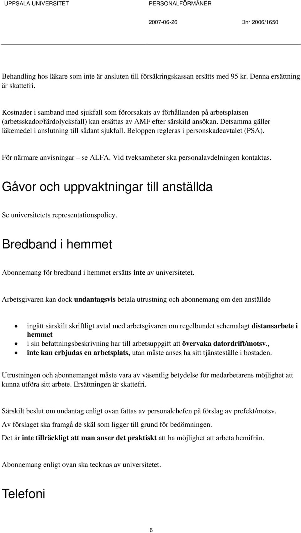 Detsamma gäller läkemedel i anslutning till sådant sjukfall. Beloppen regleras i personskadeavtalet (PSA). För närmare anvisningar se ALFA. Vid tveksamheter ska personalavdelningen kontaktas.