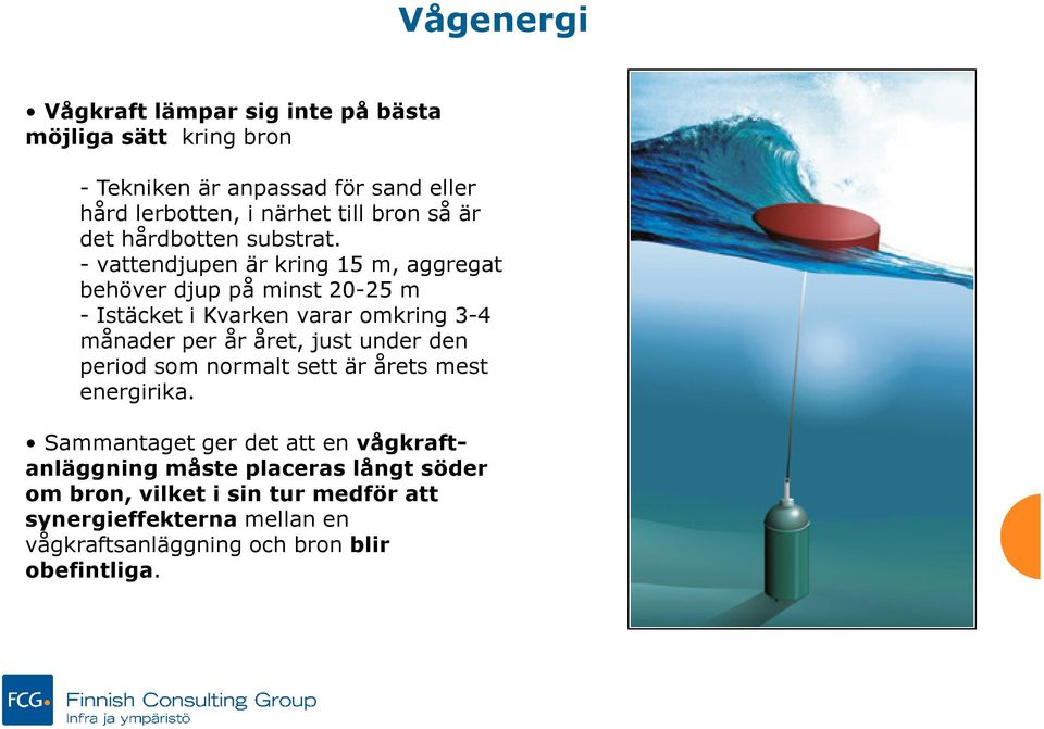 - vattendjupen är kring 15 m, aggregat behöver djup på minst 20-25 m - Istäcket i Kvarken varar omkring 3-4 månader per år året, just