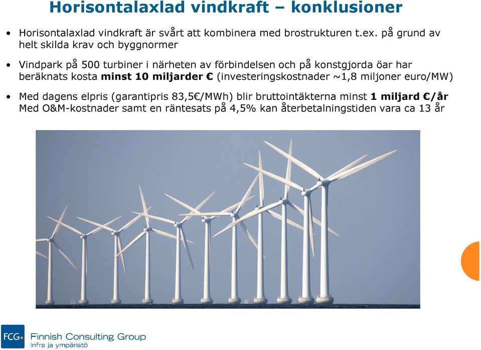 har beräknats kosta minst 10 miljarder (investeringskostnader ~1,8 miljoner euro/mw) Med dagens elpris (garantipris 83,5