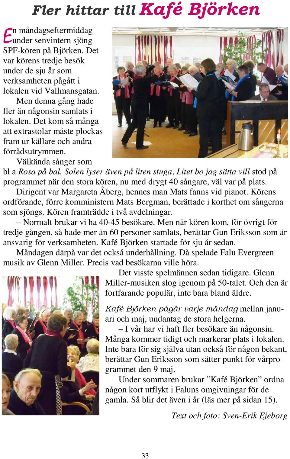 Välkända sånger som bl a Rosa på bal, Solen lyser även på liten stuga, Litet bo jag sätta vill stod på programmet när den stora kören, nu med drygt 40 sångare, väl var på plats.