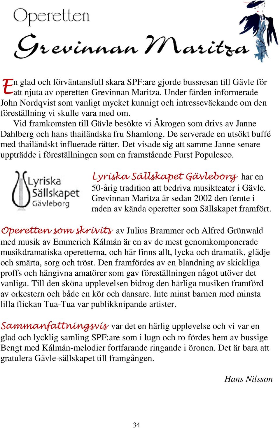Vid framkomsten till Gävle besökte vi Åkrogen som drivs av Janne Dahlberg och hans thailändska fru Shamlong. De serverade en utsökt buffé med thailändskt influerade rätter.