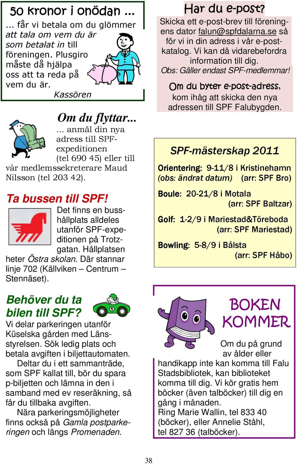 Det finns en busshållplats alldeles utanför SPF-expeditionen på Trotzgatan. Hållplatsen heter Östra skolan. Där stannar linje 702 (Källviken Centrum Stennäset). Behöver du ta bilen till SPF?