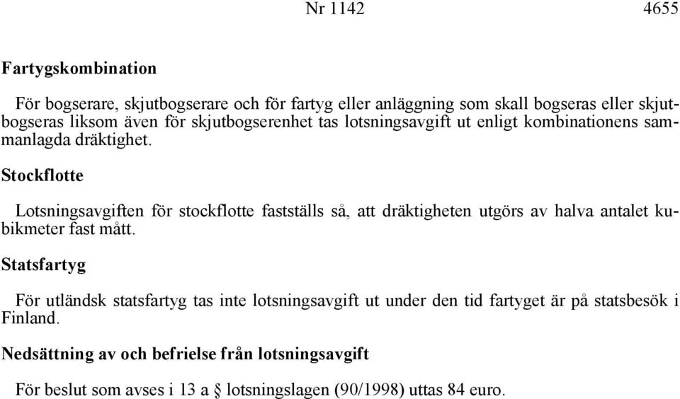 Stockflotte Lotsningsavgiften för stockflotte fastställs så, att dräktigheten utgörs av halva antalet kubikmeter fast mått.