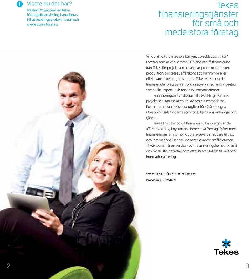 Företag som är verksamma i Finland kan få finansiering från Tekes för projekt som utvecklar produkter, tjänster, produktionsprocesser, affärskoncept, kunnande eller effektivare arbetsorganisationer.
