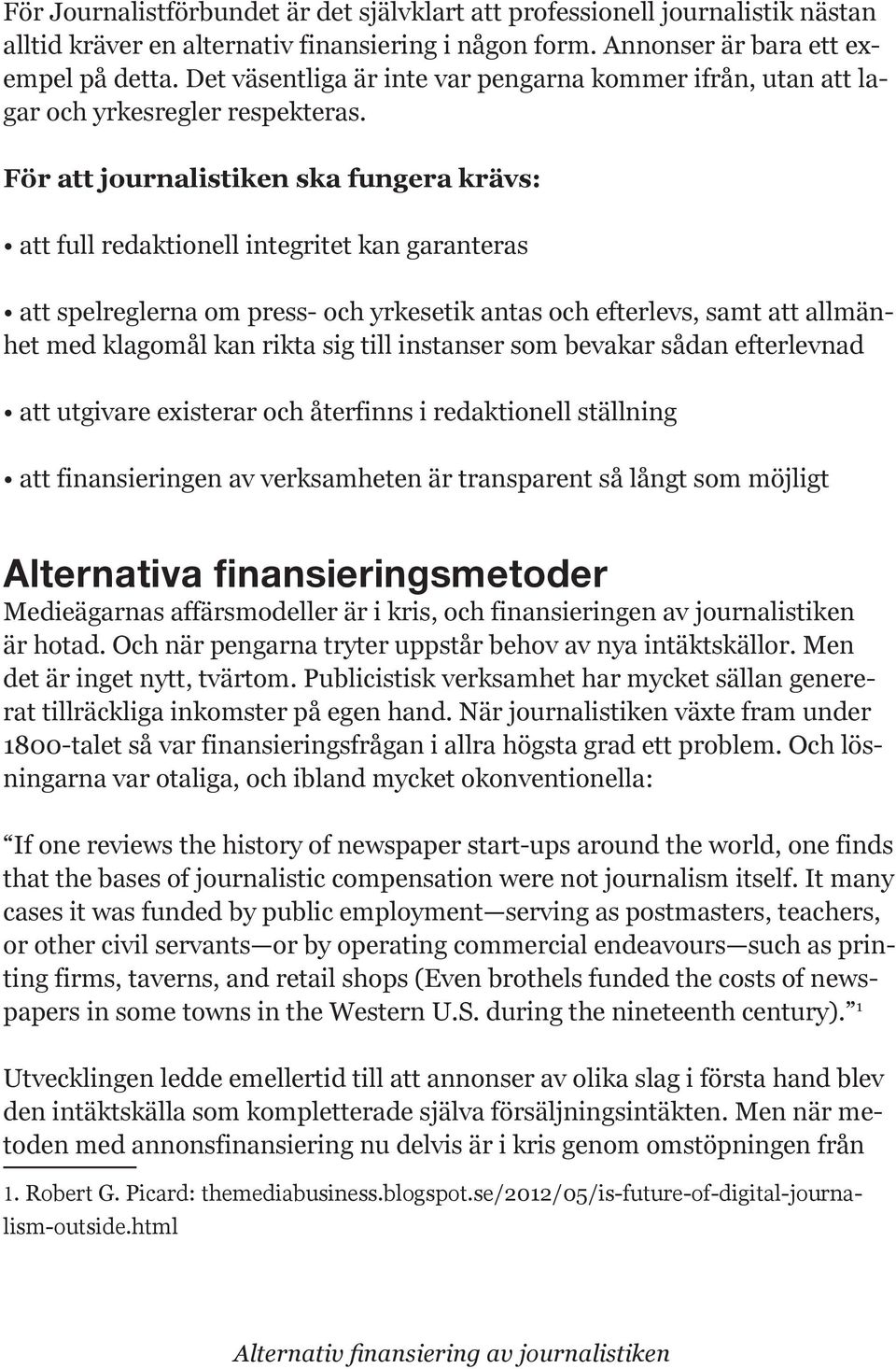 För att journalistiken ska fungera krävs: att full redaktionell integritet kan garanteras att spelreglerna om press- och yrkesetik antas och efterlevs, samt att allmänhet med klagomål kan rikta sig
