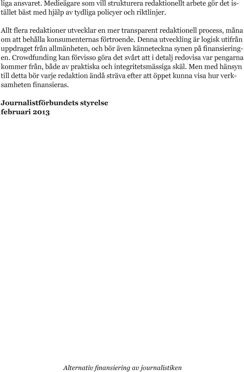 Denna utveckling är logisk utifrån uppdraget från allmänheten, och bör även känneteckna synen på finansieringen.