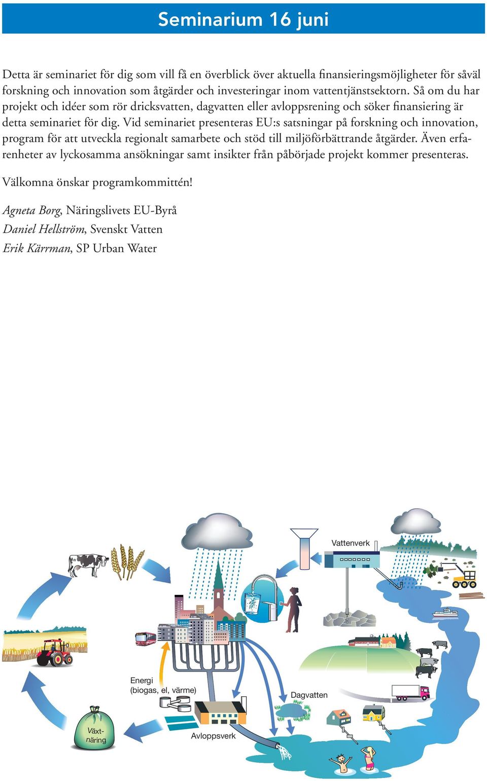 Vid seminariet presenteras EU:s satsningar på forskning och innovation, program för att utveckla regionalt samarbete och stöd till miljöförbättrande åtgärder.