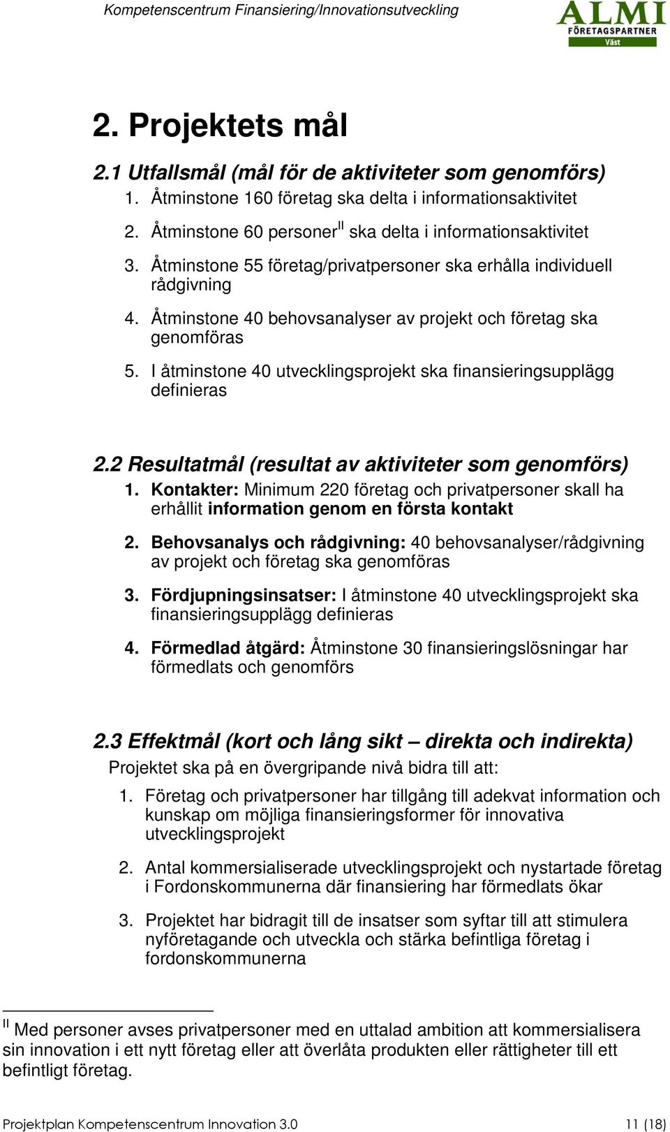 I åtminstone 40 utvecklingsprojekt ska finansieringsupplägg definieras 2.2 Resultatmål (resultat av aktiviteter som genomförs) 1.