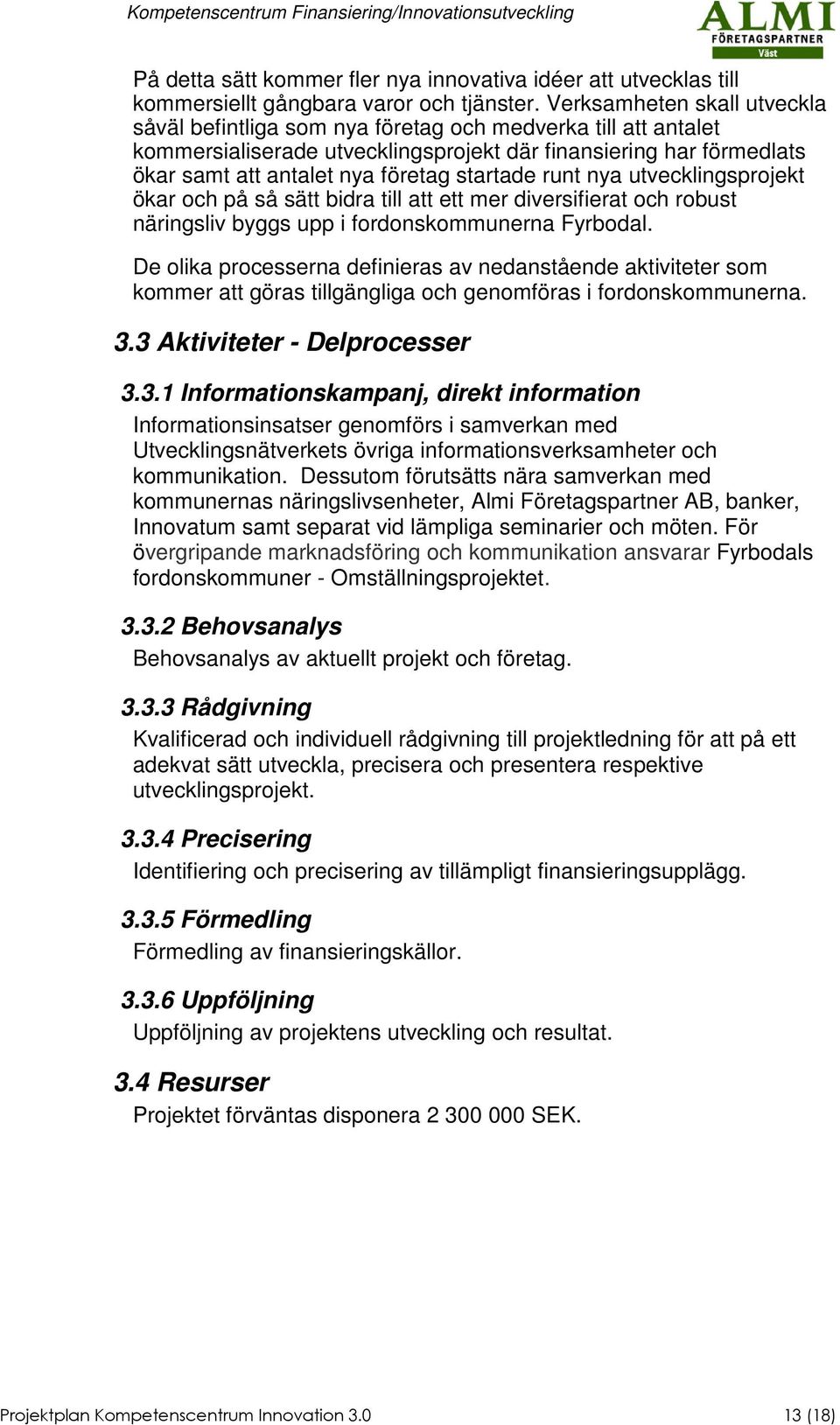 startade runt nya utvecklingsprojekt ökar och på så sätt bidra till att ett mer diversifierat och robust näringsliv byggs upp i fordonskommunerna Fyrbodal.