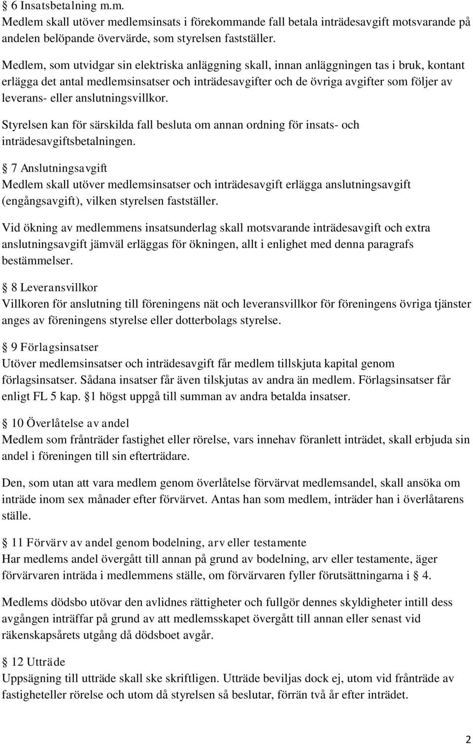 eller anslutningsvillkor. Styrelsen kan för särskilda fall besluta om annan ordning för insats- och inträdesavgiftsbetalningen.