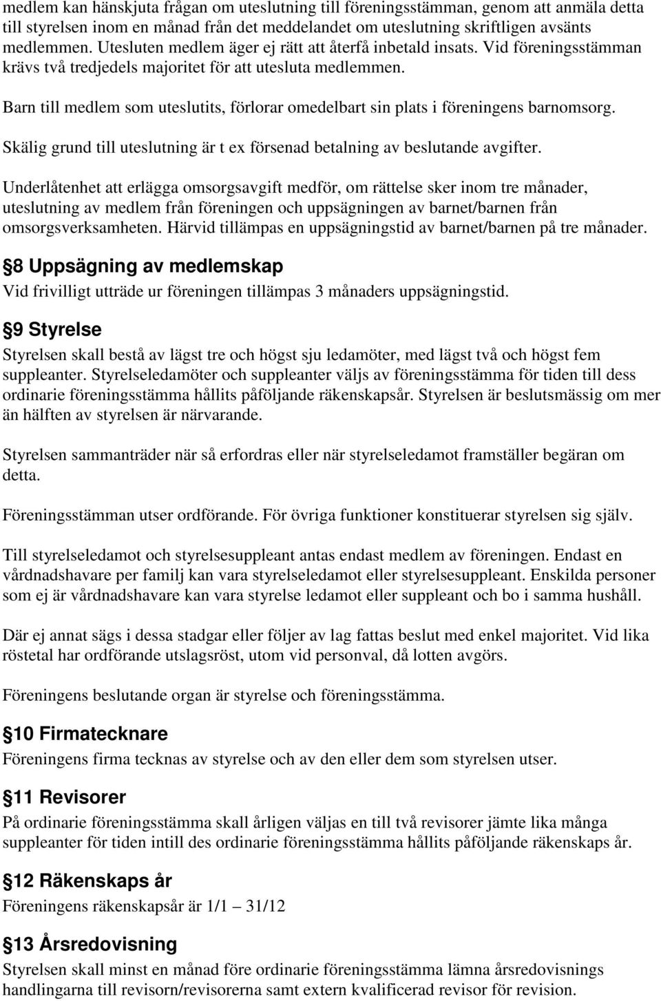 Barn till medlem som uteslutits, förlorar omedelbart sin plats i föreningens barnomsorg. Skälig grund till uteslutning är t ex försenad betalning av beslutande avgifter.