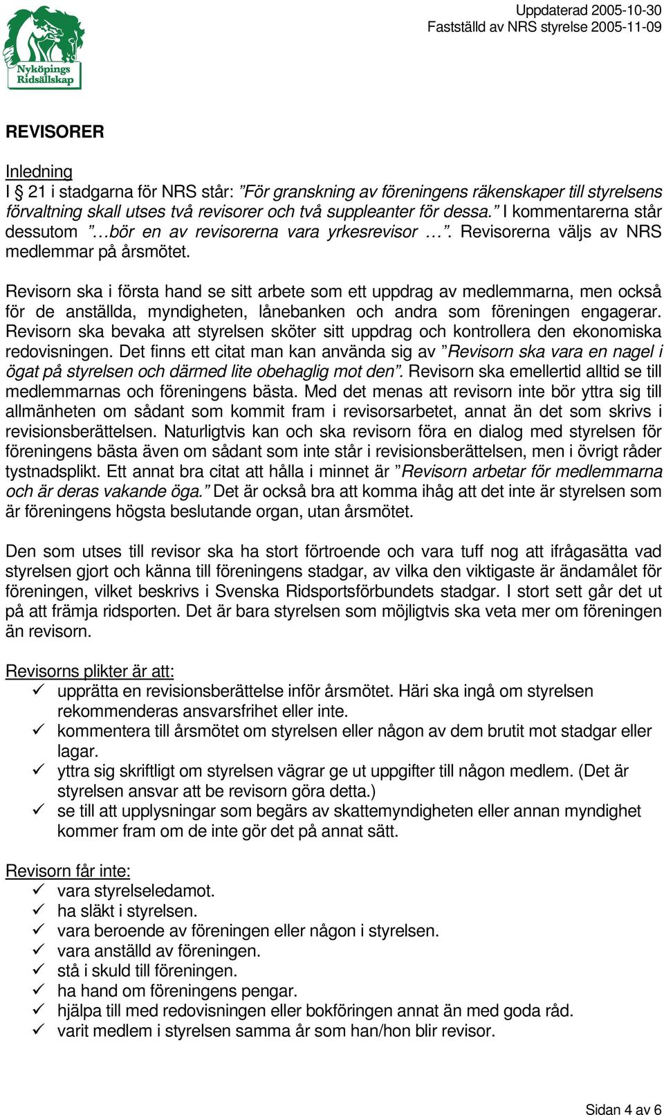 Revisorn ska i första hand se sitt arbete som ett uppdrag av medlemmarna, men också för de anställda, myndigheten, lånebanken och andra som föreningen engagerar.