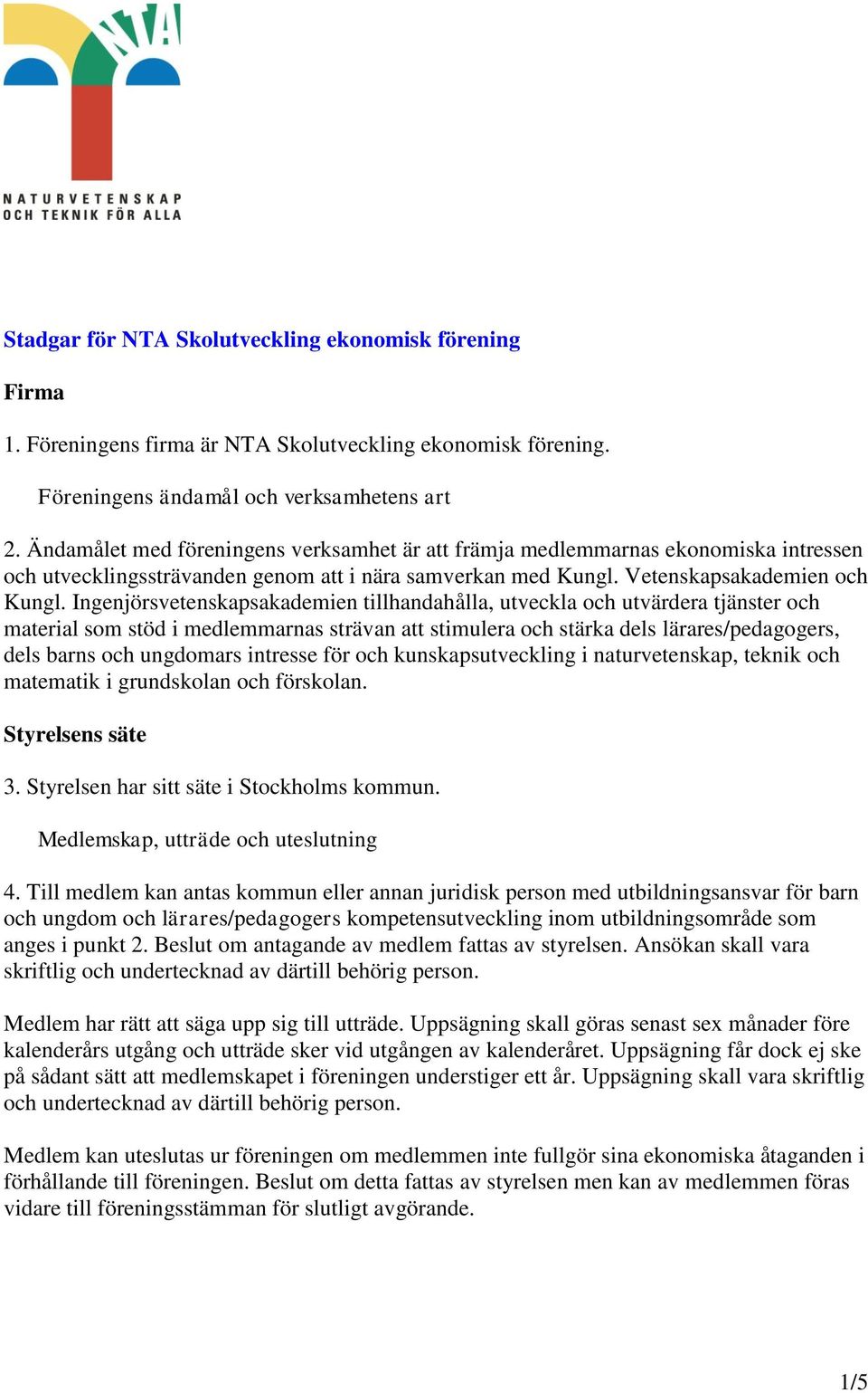 Ingenjörsvetenskapsakademien tillhandahålla, utveckla och utvärdera tjänster och material som stöd i medlemmarnas strävan att stimulera och stärka dels lärares/pedagogers, dels barns och ungdomars