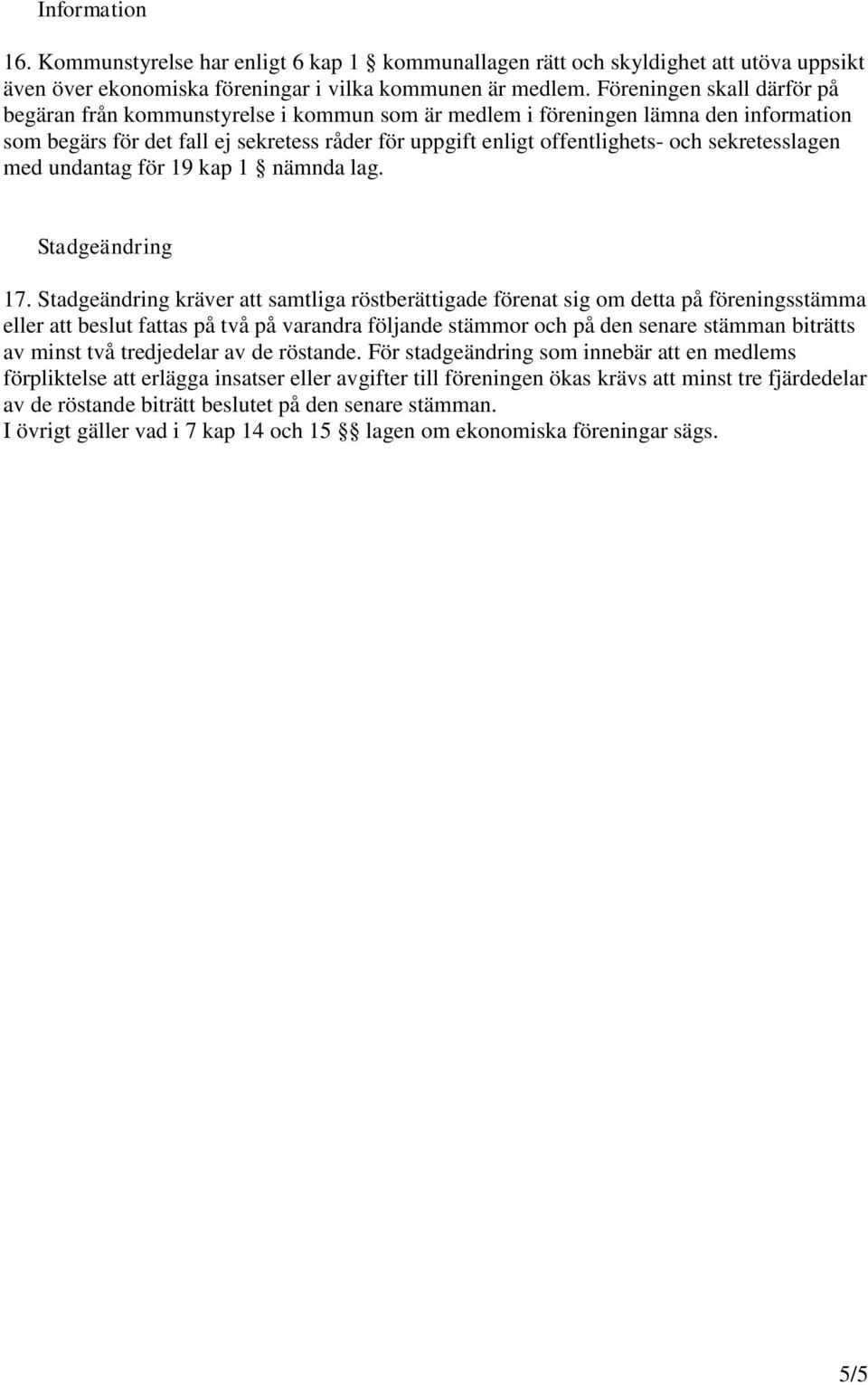 sekretesslagen med undantag för 19 kap 1 nämnda lag. Stadgeändring 17.