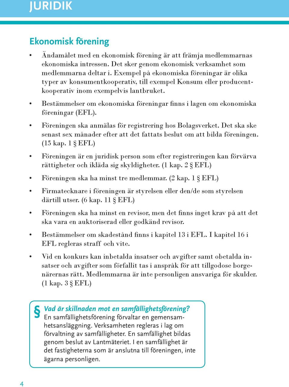 Bestämmelser om ekonomiska föreningar finns i lagen om ekonomiska föreningar (EFL). Föreningen ska anmälas för registrering hos Bolagsverket.