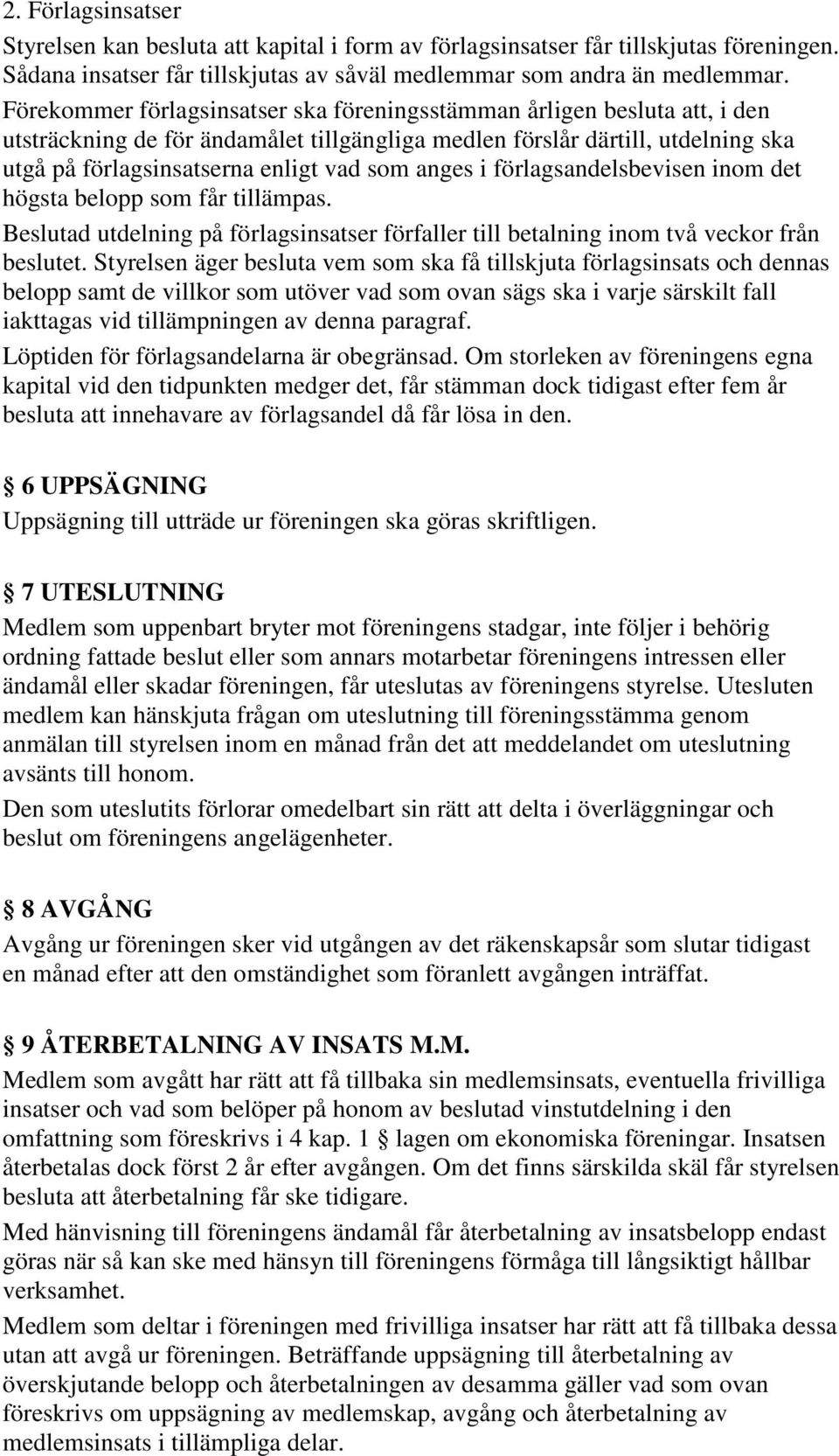 anges i förlagsandelsbevisen inom det högsta belopp som får tillämpas. Beslutad utdelning på förlagsinsatser förfaller till betalning inom två veckor från beslutet.