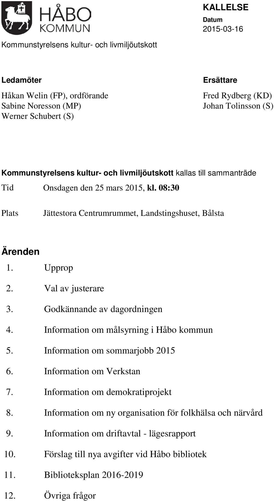 Val av justerare 3. Godkännande av dagordningen 4. Information om målsyrning i Håbo kommun 5. Information om sommarjobb 2015 6. Information om Verkstan 7. Information om demokratiprojekt 8.