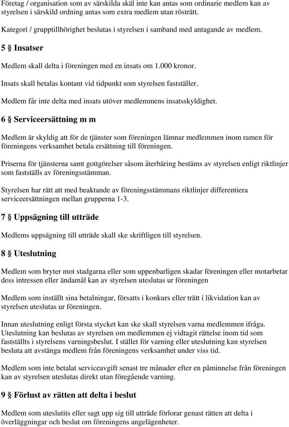 Insats skall betalas kontant vid tidpunkt som styrelsen fastställer. Medlem får inte delta med insats utöver medlemmens insatsskyldighet.