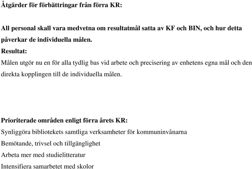 Resultat: Målen utgör nu en för alla tydlig bas vid arbete och precisering av enhetens egna mål och den direkta kopplingen till de