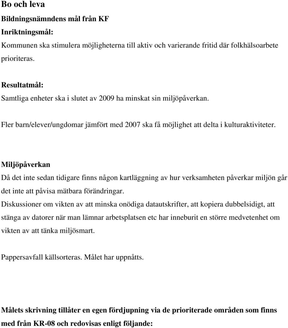 Miljöpåverkan Då det inte sedan tidigare finns någon kartläggning av hur verksamheten påverkar miljön går det inte att påvisa mätbara förändringar.