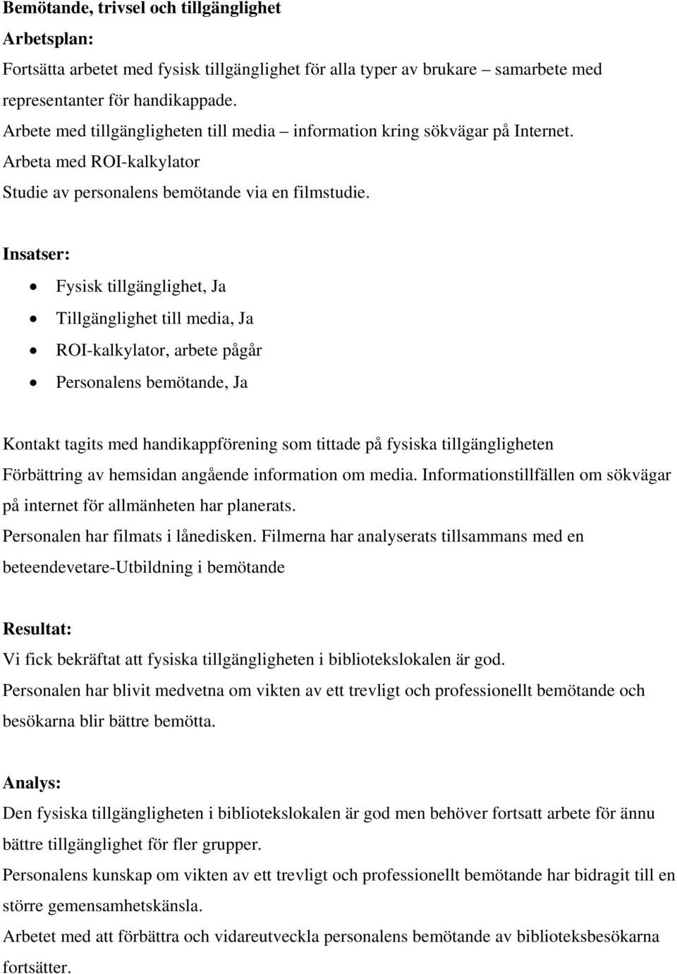 Insatser: Fysisk tillgänglighet, Ja Tillgänglighet till media, Ja ROI-kalkylator, arbete pågår Personalens bemötande, Ja Kontakt tagits med handikappförening som tittade på fysiska tillgängligheten