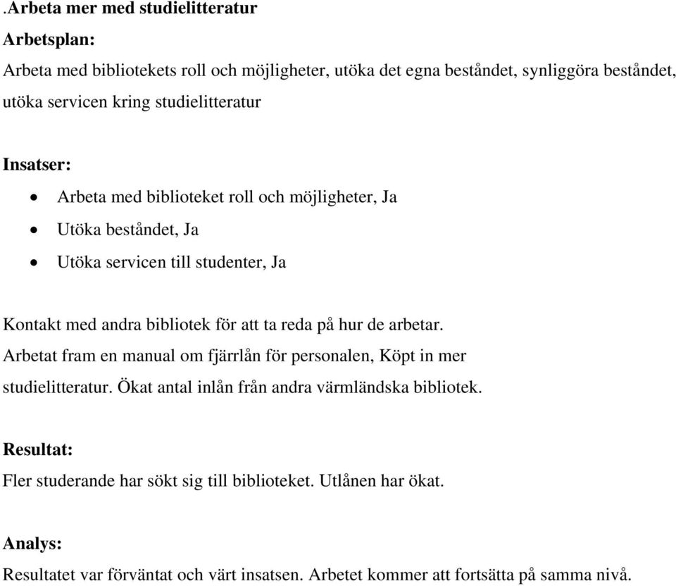 att ta reda på hur de arbetar. Arbetat fram en manual om fjärrlån för personalen, Köpt in mer studielitteratur. Ökat antal inlån från andra värmländska bibliotek.