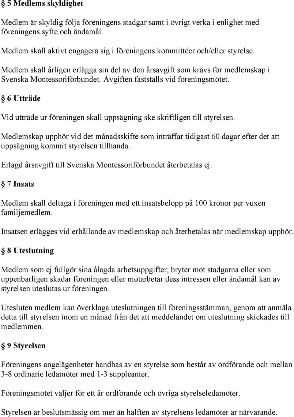 Avgiften fastställs vid föreningsmötet. 6 Utträde Vid utträde ur föreningen skall uppsägning ske skriftligen till styrelsen.