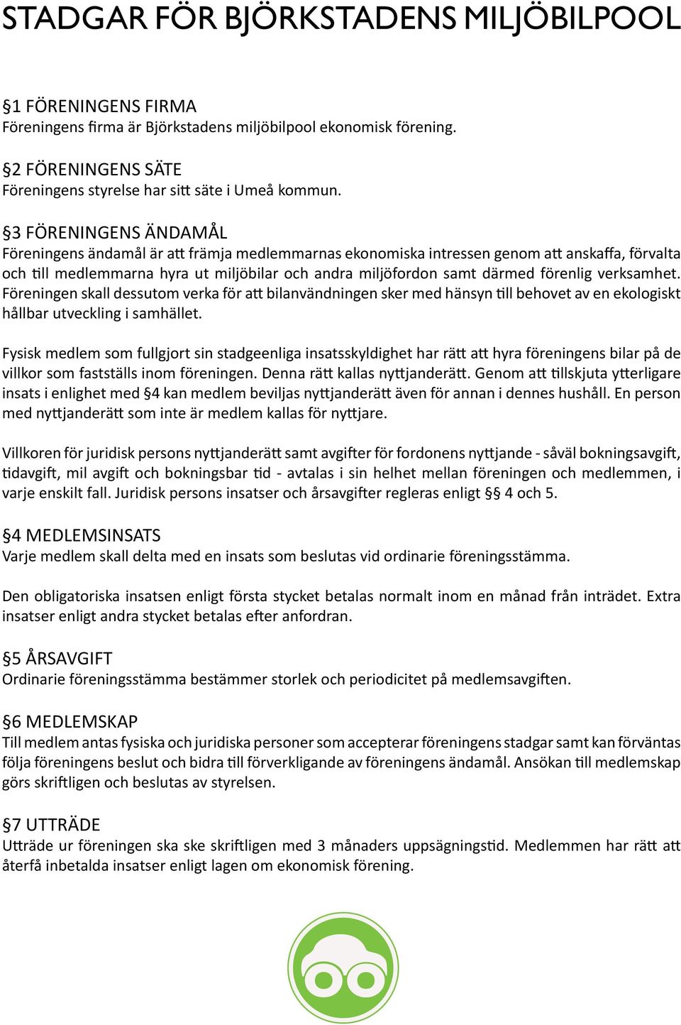 förenlig verksamhet. Föreningen skall dessutom verka för att bilanvändningen sker med hänsyn till behovet av en ekologiskt hållbar utveckling i samhället.