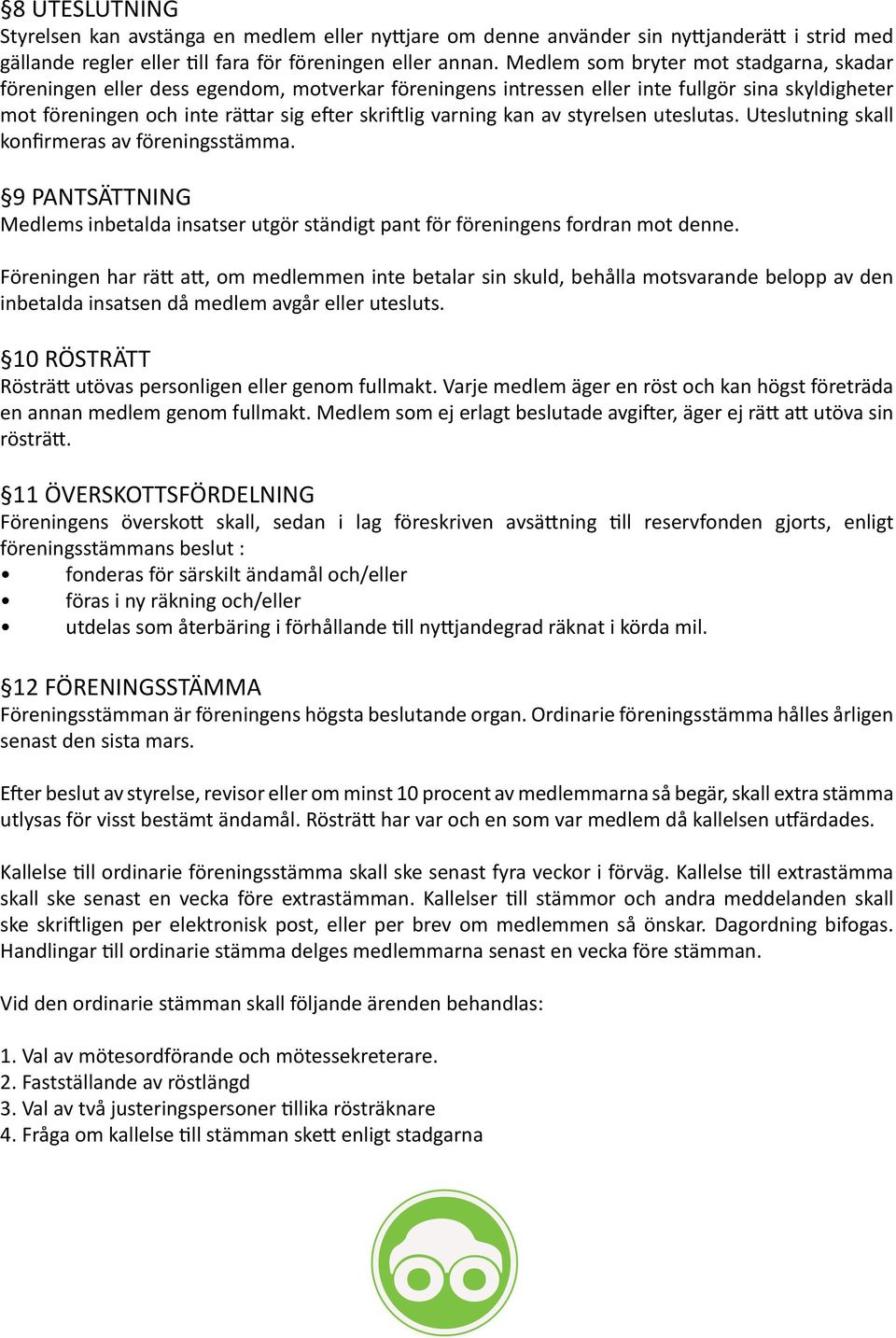 kan av styrelsen uteslutas. Uteslutning skall konfirmeras av föreningsstämma. 9 PANTSÄTTNING Medlems inbetalda insatser utgör ständigt pant för föreningens fordran mot denne.
