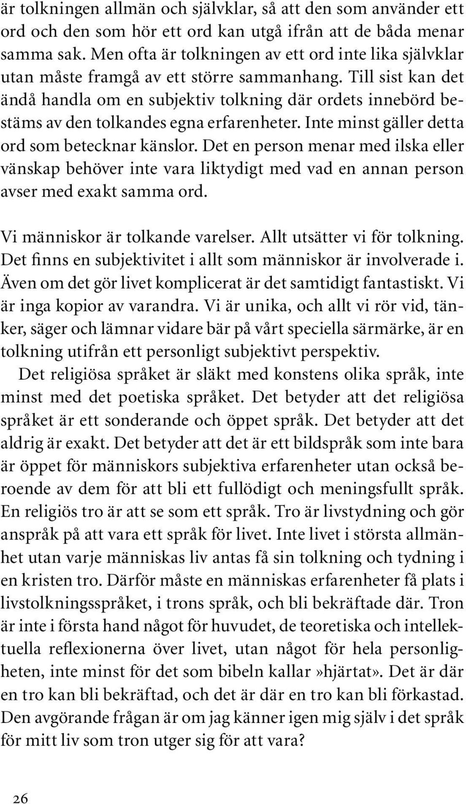 Till sist kan det ändå handla om en subjektiv tolkning där ordets innebörd bestäms av den tolkandes egna erfarenheter. Inte minst gäller detta ord som betecknar känslor.