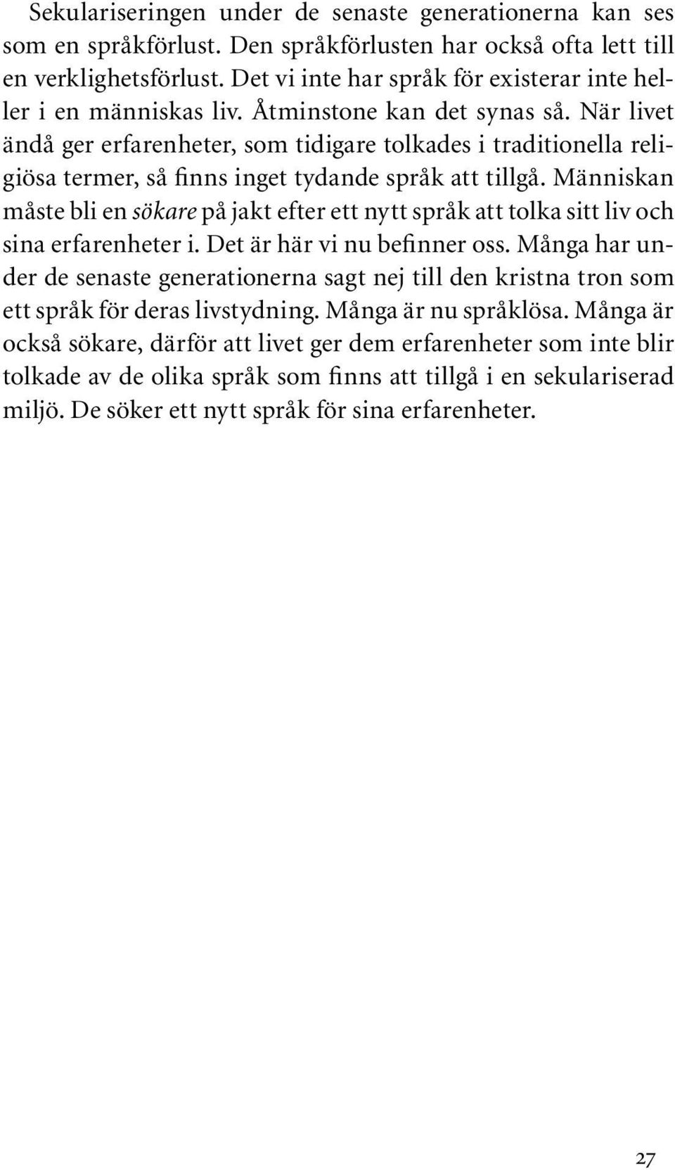 När livet ändå ger erfarenheter, som tidigare tolkades i traditionella religiösa termer, så finns inget tydande språk att tillgå.