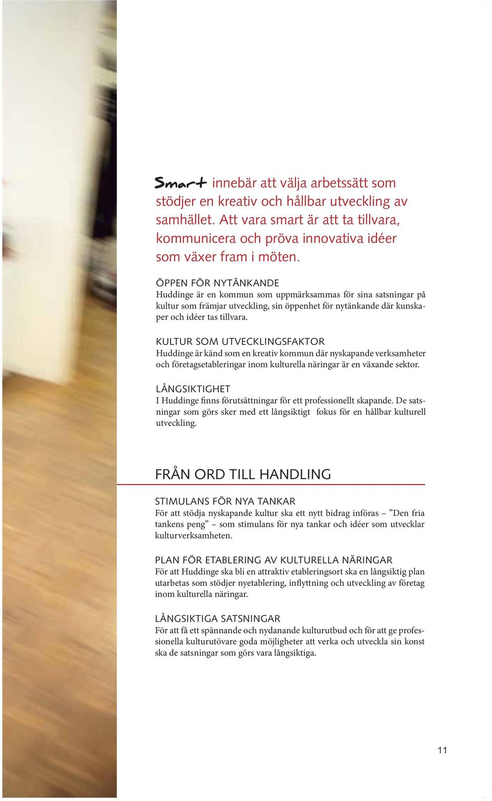 KULTUR SOM UTVECKLINGSFAKTOR Huddinge är känd som en kreativ kommun där nyskapande verksamheter och företagsetableringar inom kulturella näringar är en växande sektor.