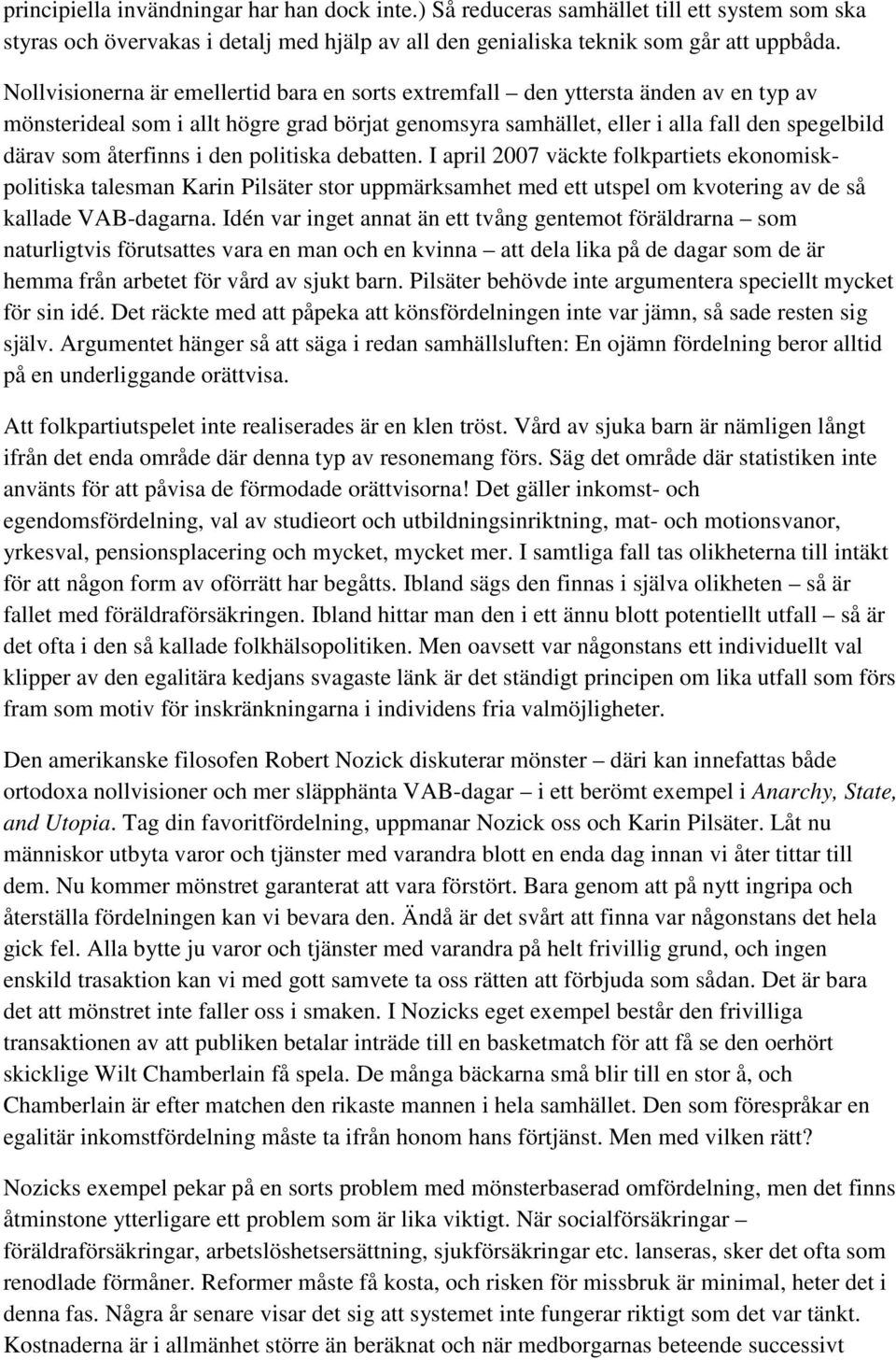 återfinns i den politiska debatten. I april 2007 väckte folkpartiets ekonomiskpolitiska talesman Karin Pilsäter stor uppmärksamhet med ett utspel om kvotering av de så kallade VAB-dagarna.