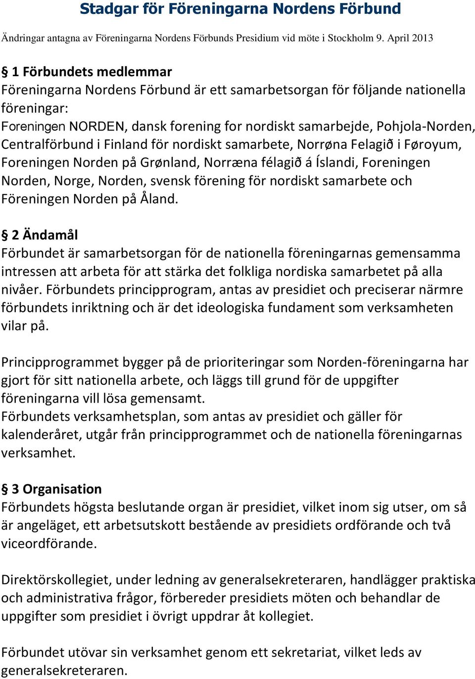 Centralförbund i Finland för nordiskt samarbete, Norrøna Felagið i Føroyum, Foreningen Norden på Grønland, Norræna félagið á Íslandi, Foreningen Norden, Norge, Norden, svensk förening för nordiskt