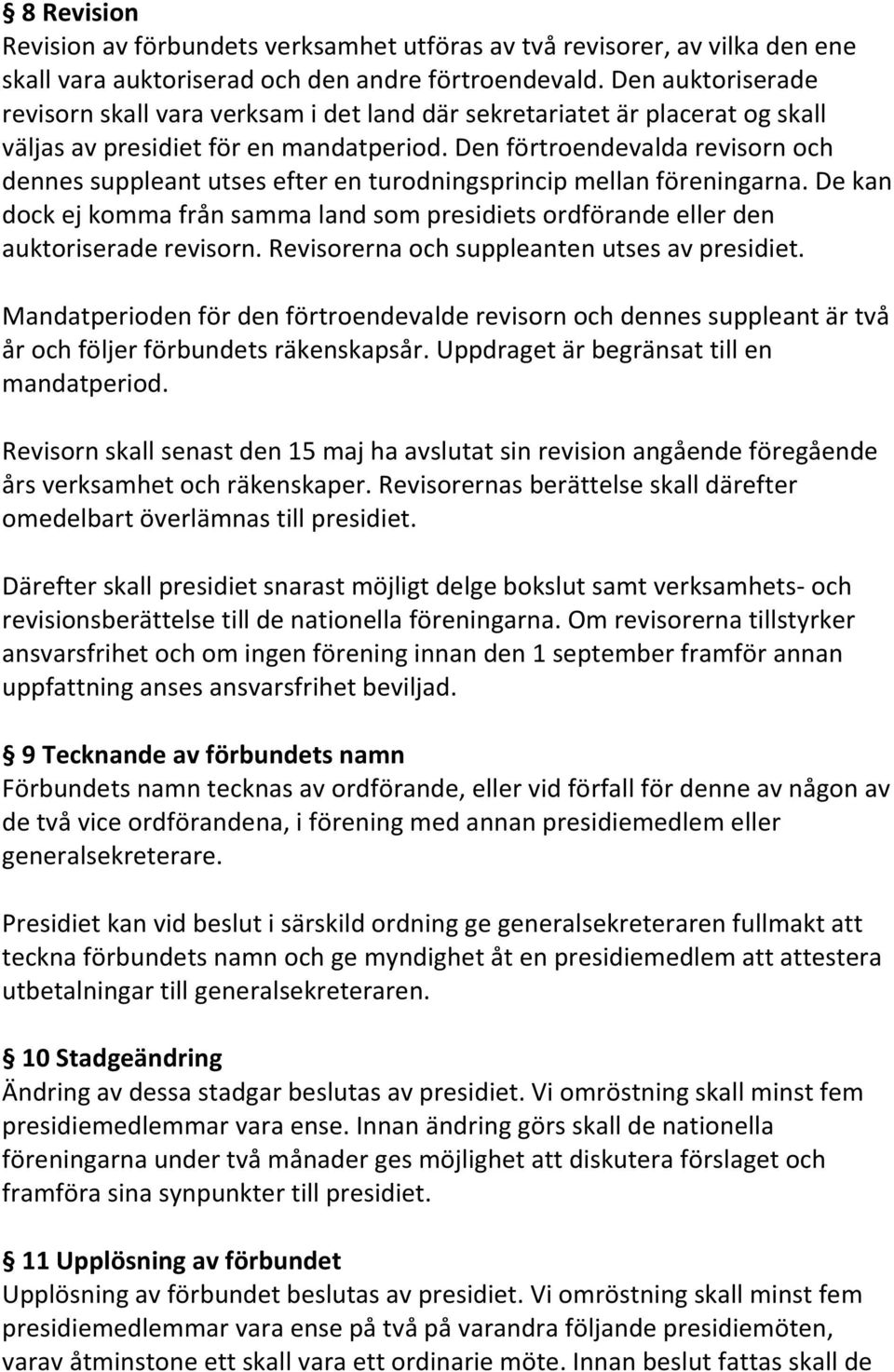 Den förtroendevalda revisorn och dennes suppleant utses efter en turodningsprincip mellan föreningarna. De kan dock ej komma från samma land som presidiets ordförande eller den auktoriserade revisorn.