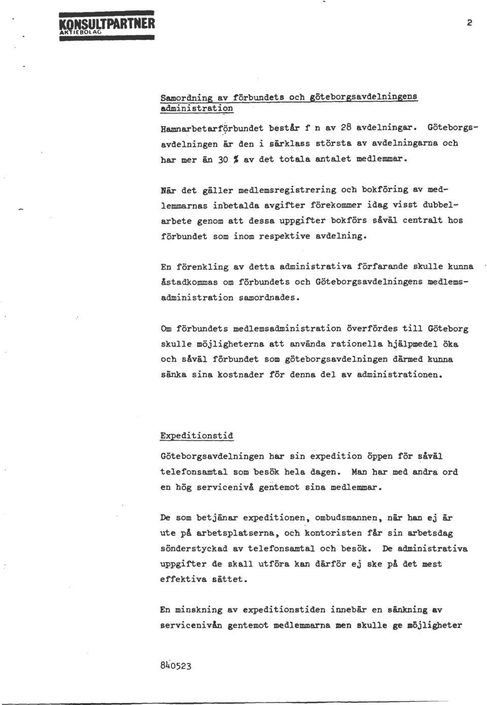 När det gäller medlemsregistrering och bokföring av medlemmarnas inbetalda avgif'ter förekommer idag visst dubbelarbete genom att dessa uppgif'ter bokförs såväl centralt hos förbundet som inom