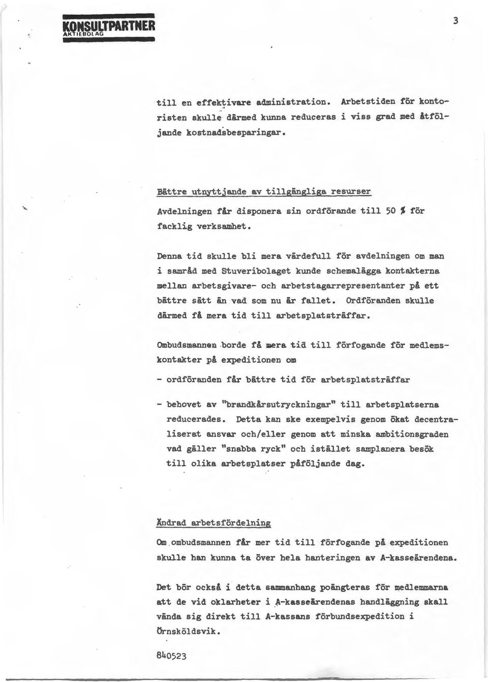 Denna tid skulle bli mera värdefull för avdelningen om man i samråd med Stuveribolaget kunde schemalägga kontakterna mellan arbetsgivare- och arbetstagarrepresentanter på ett bättre sätt än vad som