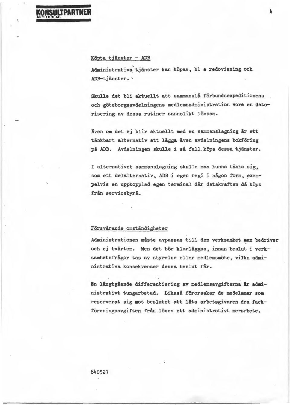 Även om det ej blir aktuellt med en sammanslagning är ett tänkbart alternativ att lägga även avdelningens bokföring på ADB. Avdelningen skulle i sl fall.köpa dessa tjänster.