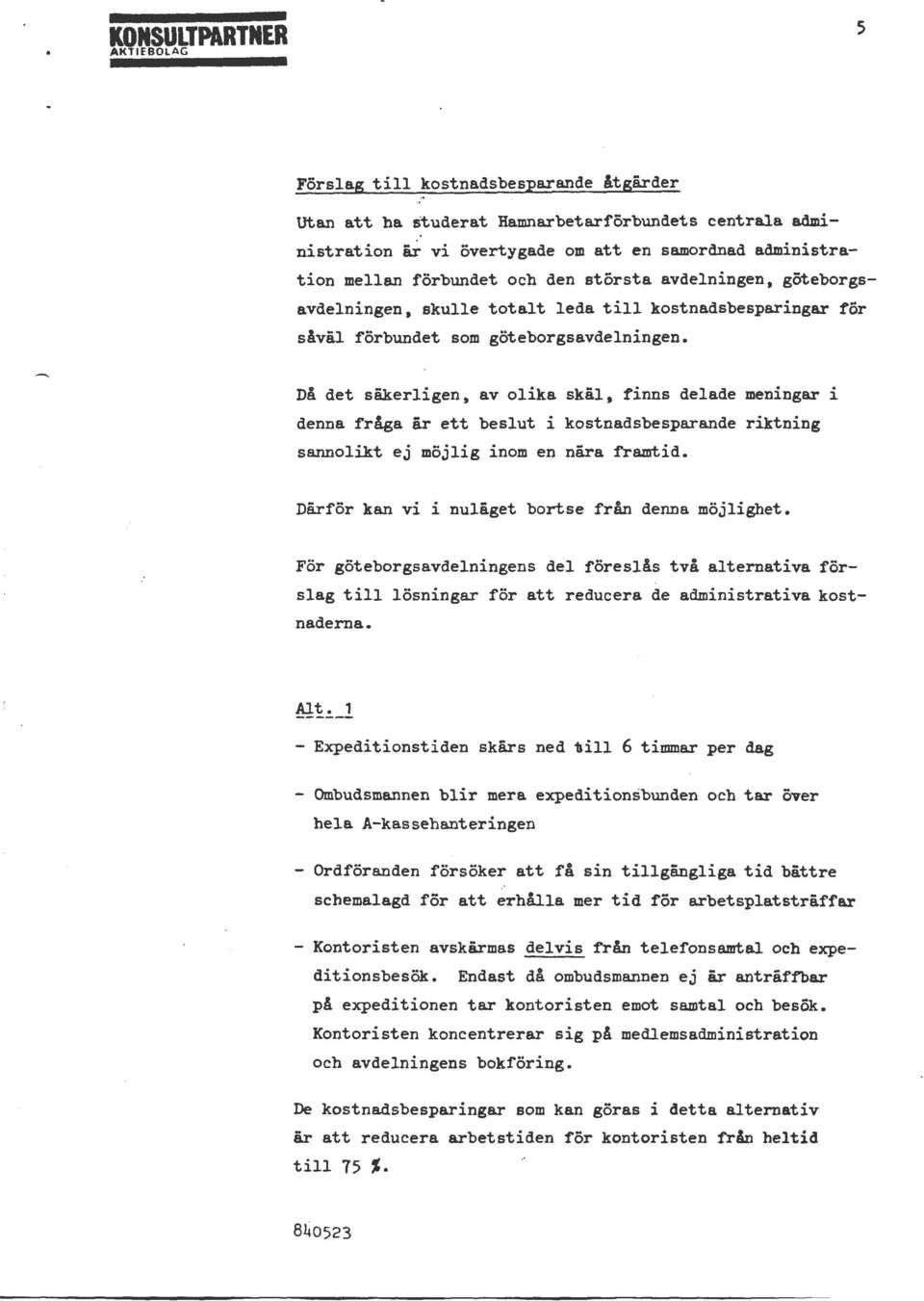 Då det säkerligen, av olika skäl, finns delade meningar i denna fråga år ett beslut i kostnadsbesparande riktning sannolikt ej möjlig inom en nära framtid.
