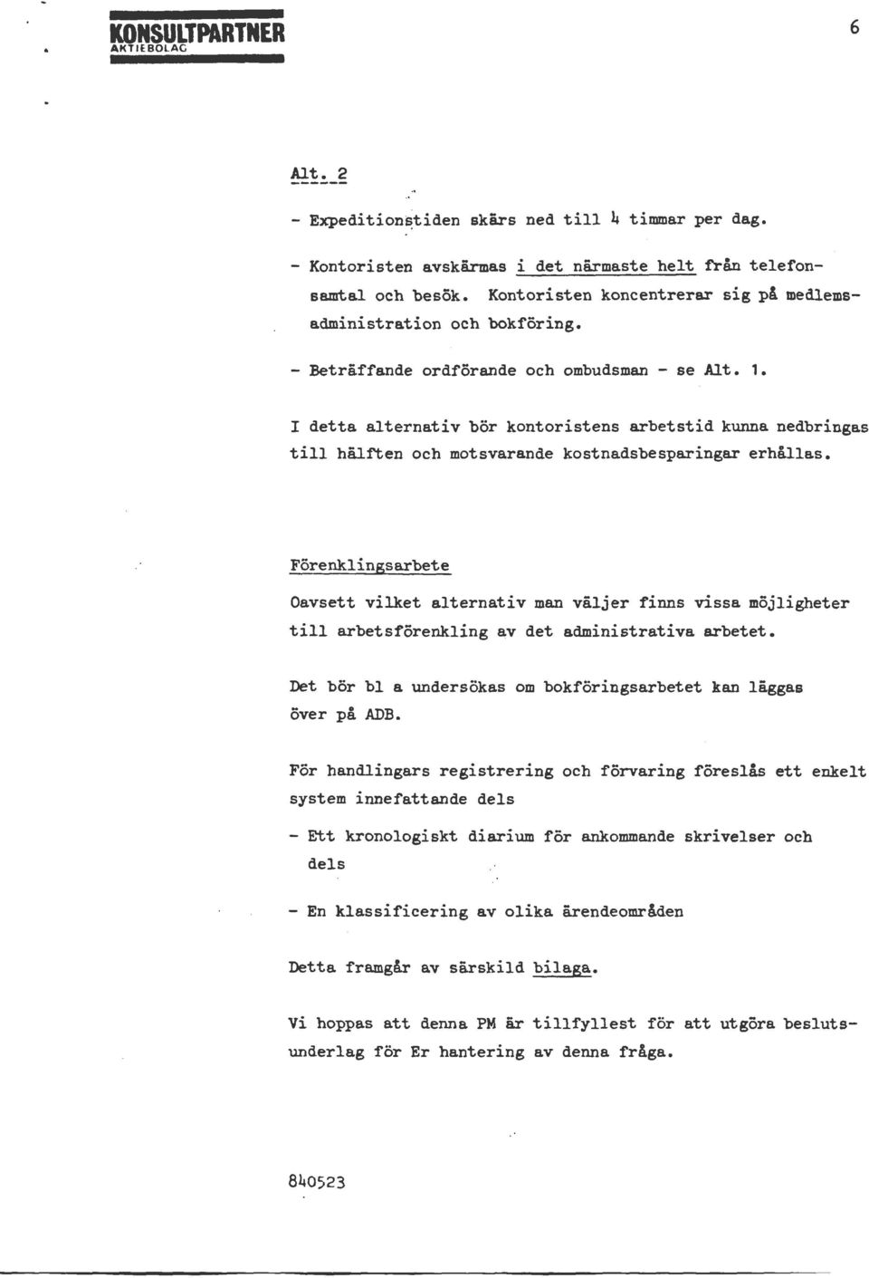 I detta alternativ bör kontoristens arbetstid kunna nedbringas till hälf'ten och motsvarande kostnadsbesparingar erhållas.