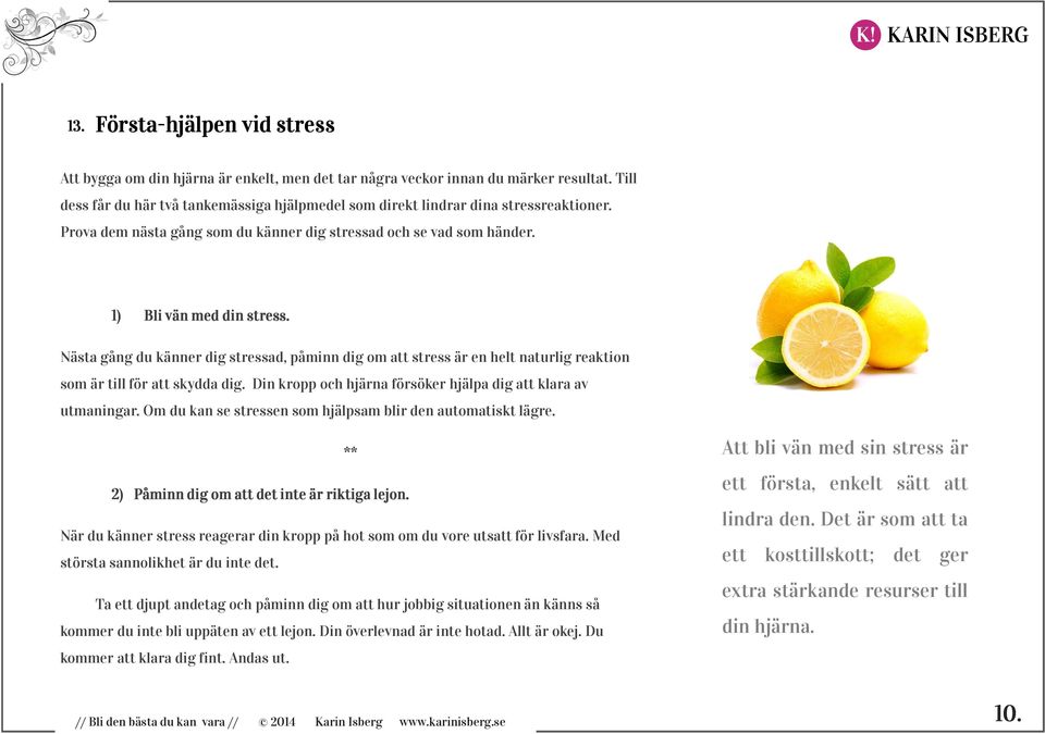 Nästa gång du känner dig stressad, påminn dig om att stress är en helt naturlig reaktion som är till för att skydda dig. Din kropp och hjärna försöker hjälpa dig att klara av utmaningar.