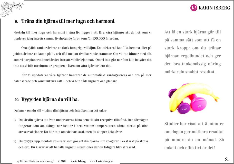 Om vi inte hinner med allt som vi har planerat innebär det inte att vi blir lejonmat. Om vi inte går ner fem kilo betyder det inte att vi blir uteslutna ur gruppen även om våra hjärnor tror det.