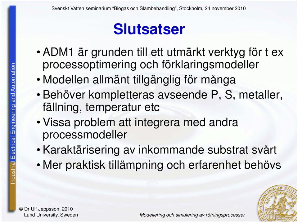 P, S, metaller, fällning, temperatur etc Vissa problem att integrera med andra